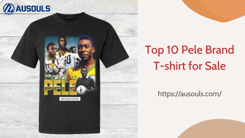 Top 10 Pele Brand T-shirt for Sale