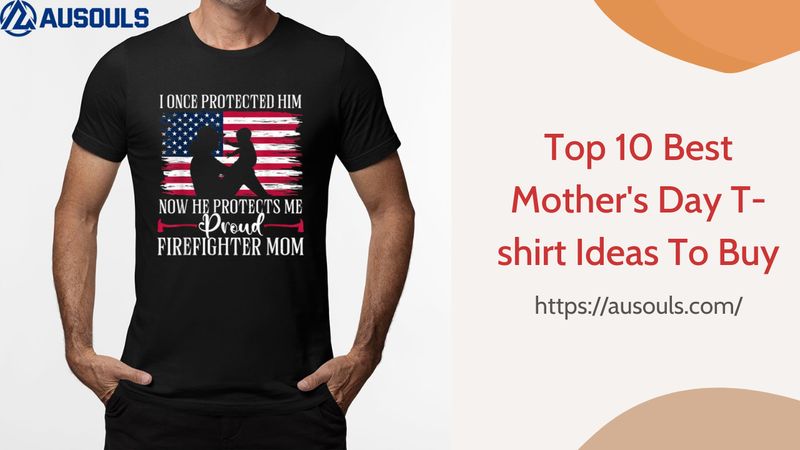 Top 10 Best Mother's Day T-shirt Ideas To Buy