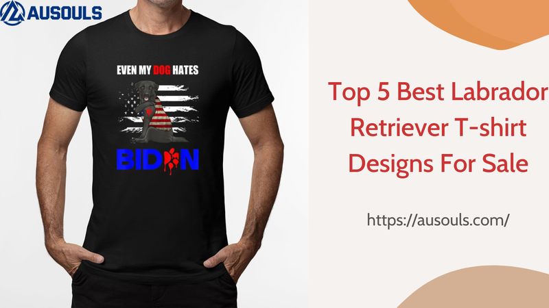 Top 5 Best Labrador Retriever T-shirt Designs For Sale