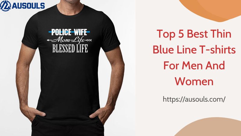 Top 5 Best Thin Blue Line T-shirts For Men And Women