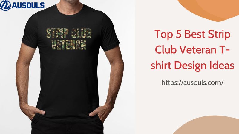 Top 5 Best Strip Club Veteran T-shirt Design Ideas