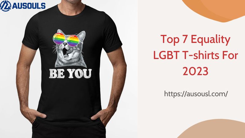 Top 7 Equality LGBT T-shirts For 2023