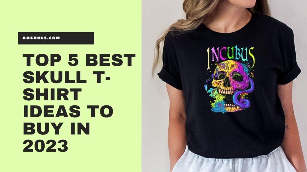 Top 5 Best Skull T-shirt Ideas To Buy In 2023