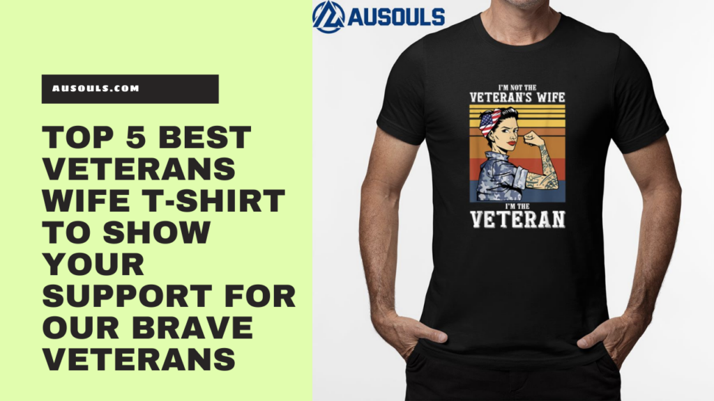 Top 5 Best Veterans Wife T-Shirt To Show Your Support For Our Brave Veterans