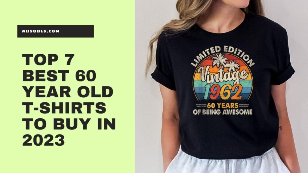Top 7 Best 60 Year Old T-Shirts To Buy In 2023