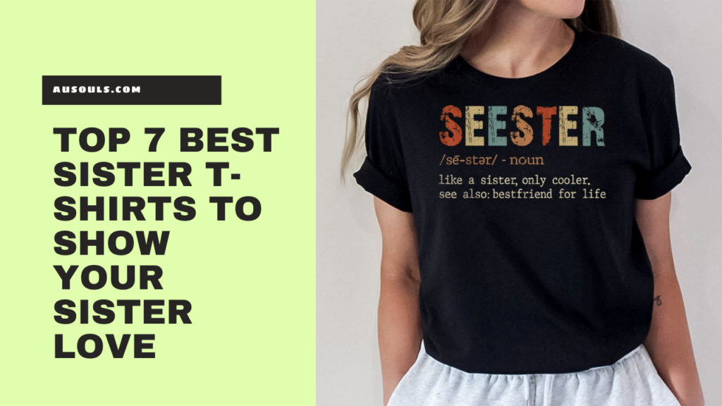 Top 7 Best Sister T-Shirts to Show Your Sister Love