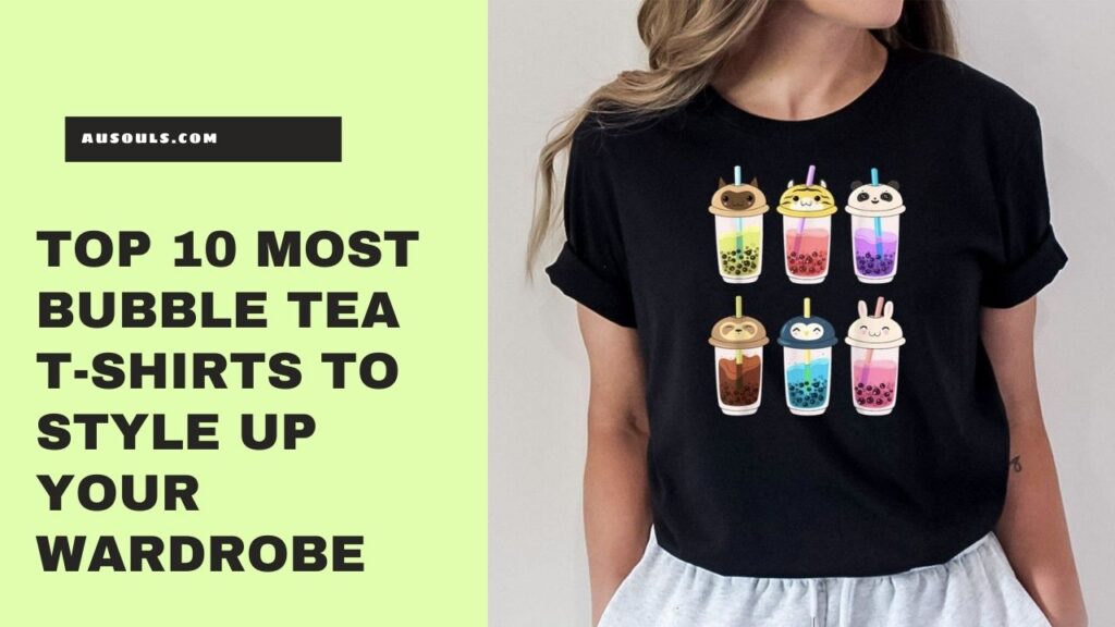 Top 10 Most Bubble Tea T-Shirts To Style Up Your Wardrobe