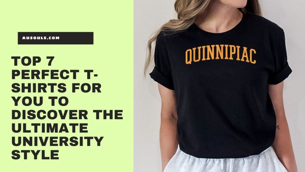 Top 7 Perfect T-Shirts for You to Discover the Ultimate University Style