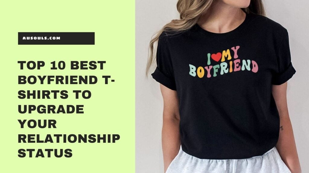 Top 10 Best Boyfriend T-Shirts to Upgrade Your Relationship Status