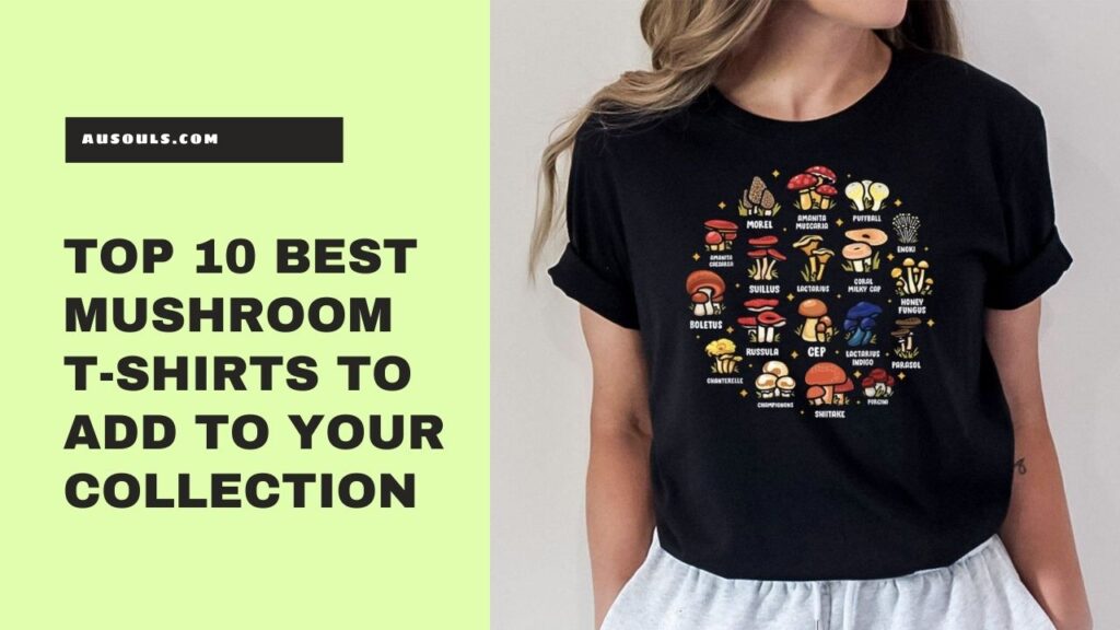 Top 10 Best Mushroom T-Shirts to Add to Your Collection