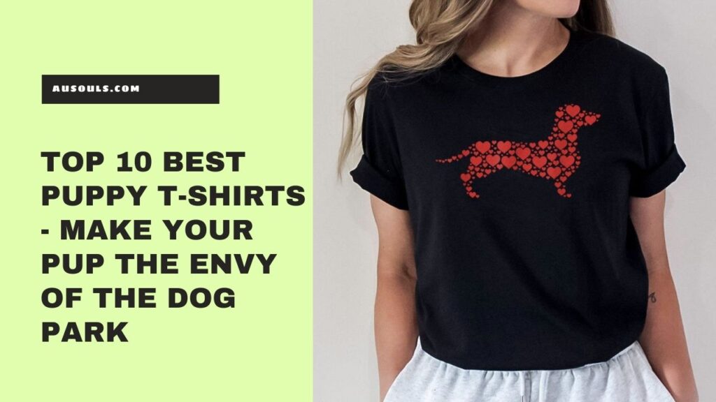 Top 10 Best Puppy T-Shirts - Make Your Pup the Envy of the Dog Park