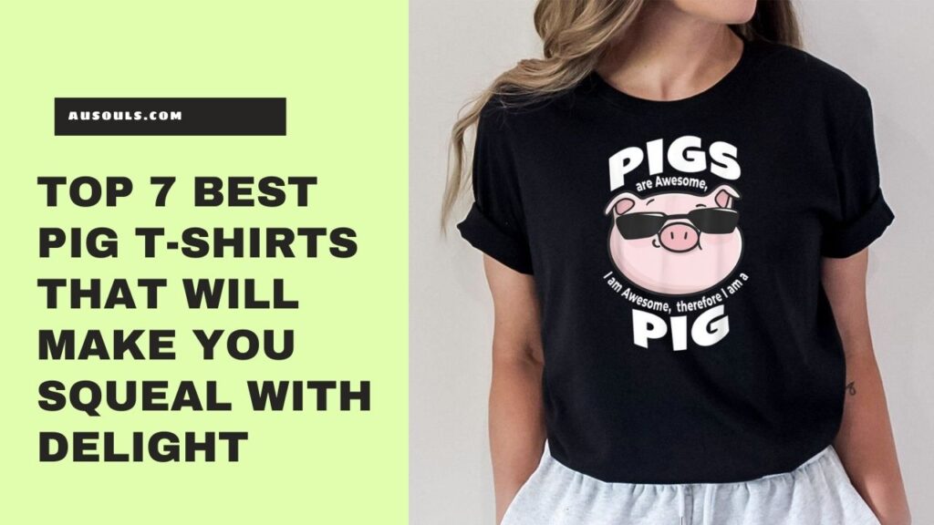 Top 7 Best Pig T-Shirts That Will Make You Squeal With Delight