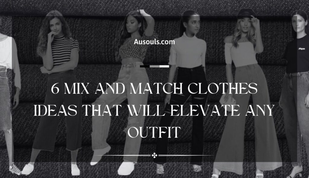 6 Mix and Match Clothes Ideas That Will Elevate Any Outfit