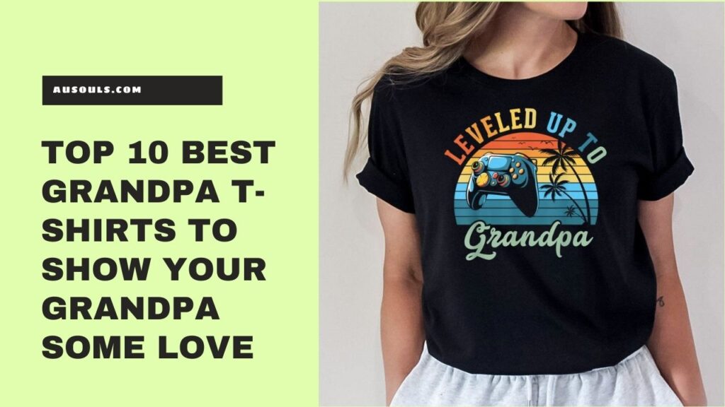 Top 10 Best Grandpa T-Shirts to Show Your Grandpa Some Love