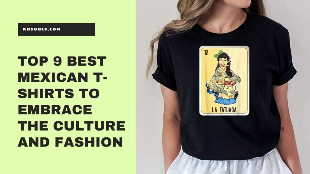 Top 9 Best Mexican T-Shirts to Embrace the Culture and Fashion