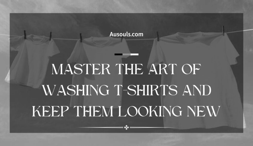 Master the Art of Washing T-Shirts and Keep Them Looking New