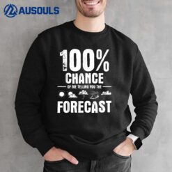 100 Chance Of Me Telling You The Forecast - Meteorologist Sweatshirt