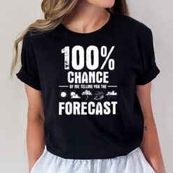 100 Chance Of Me Telling You The Forecast - Meteorologist T-Shirt