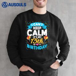 13 Year Old Gifts I Can't Keep Calm It's My 13th Birthday Sweatshirt