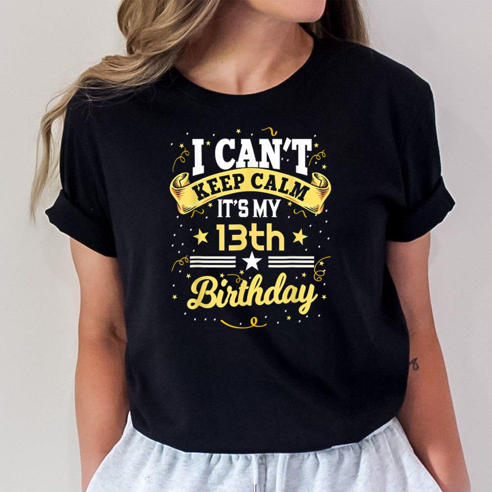13 Year Old Shirt I Can’t Keep Calm It’s My 13th Birthday T-Shirt Hoodie Sweatshirt For Men Women