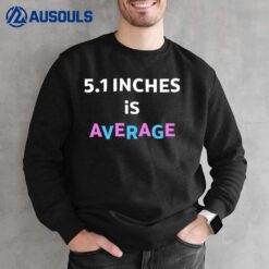 5.1 Inches Is Average Sweatshirt