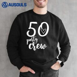 50 Party Crew 50th Birthday 50 Years Old Birthday Sweatshirt