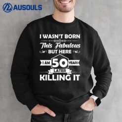 50th Birthday Gift I Wasn't Born This Fabulous 50 Years Old Sweatshirt