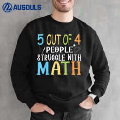 5 Out Of 4 People Struggle With Math Funny Math Teachers Sweatshirt