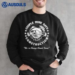 A Couple More Days of Construction We're Always Almost Done Sweatshirt