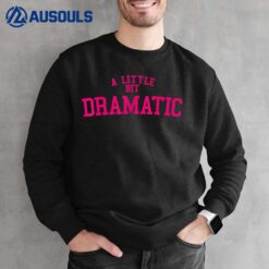 A Little Bit Dramatic Sweatshirt