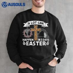 A Lot Can Happen In 3 Days Easter Day Jesus Cross Christian Sweatshirt