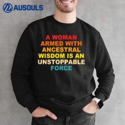 A Woman Armed With Ancestral Wisdom Is An Unstoppable Force Sweatshirt