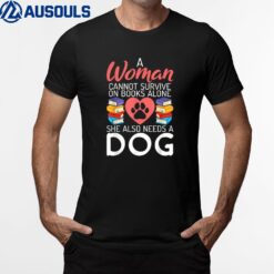 A Woman cannot survive on Books alone she also needs a Dog T-Shirt