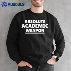 Absolute Academic Weapon - Funny Academic Weapon Sweatshirt