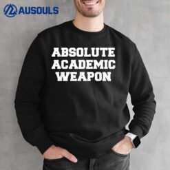 Absolute Academic Weapon Funny Academic Sweatshirt