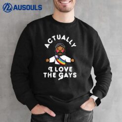 Actually I Love The Gays Jesus Sweatshirt