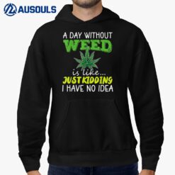 A day without weed is like just kidding i have no idea Hoodie