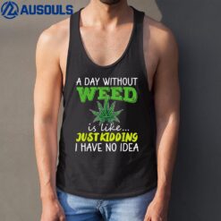 A day without weed is like just kidding i have no idea Tank Top