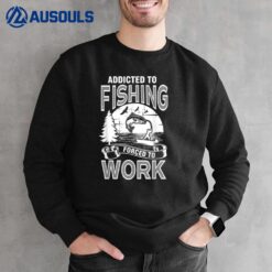 Addicted To Fishing Forced To Work Sweatshirt