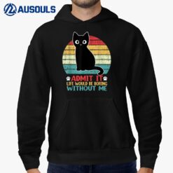 Admit It Life Would Be Boring Without Me Funny Cat Lover Hoodie