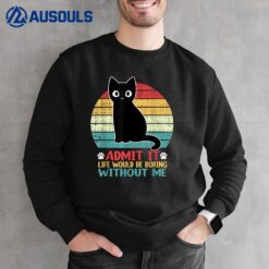 Admit It Life Would Be Boring Without Me Funny Cat Lover Sweatshirt