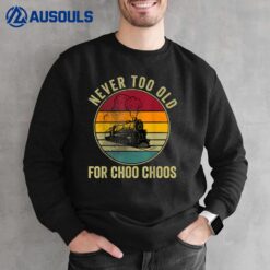 Adult Train Never Too Old For Choo Choos Locomotive Vintage Sweatshirt