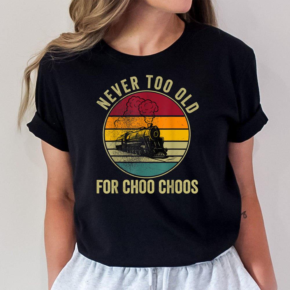 Adult Train Never Too Old For Choo Choos Locomotive Vintage T-Shirt Hoodie Sweatshirt For Men Women 