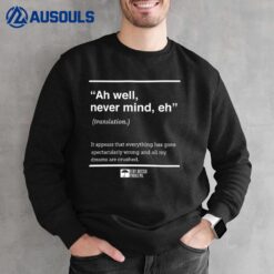 Ah Well Never Mind Eh Sweatshirt