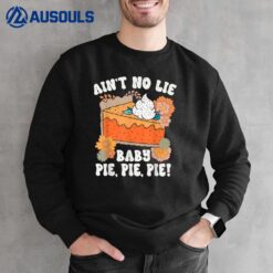 Ain't No Lie Baby Pie Pie Pie Funny Thanksgivin Food Sweatshirt