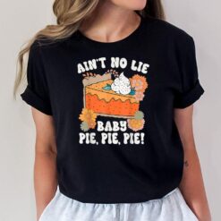 Ain't No Lie Baby Pie Pie Pie Funny Thanksgivin Food T-Shirt