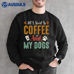 All I Need Is Coffee And My Dogs Sweatshirt