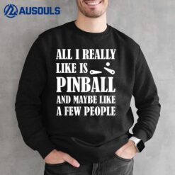 All I Really Like Pinball Funny Pinballing Machine Lover Gag Sweatshirt