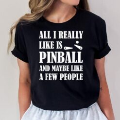 All I Really Like Pinball Funny Pinballing Machine Lover Gag T-Shirt