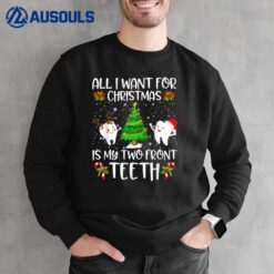 All I Want Is My Two Front Teeth Funny For Christmas Sweatshirt